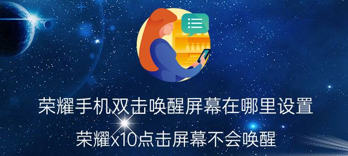 荣耀手机双击唤醒屏幕在哪里设置 荣耀x10点击屏幕不会唤醒？